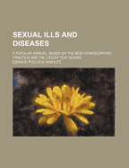 Sexual Ills and Diseases: A Popular Manual, Based on the Best Homoeopathic Practice and Text Books (Classic Reprint)