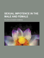 Sexual Impotence in the Male and Female - Hammond, William Alexander