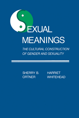 Sexual Meanings: The Cultural Construction of Gender and Sexuality - Whitehead, Harriet (Photographer), and Ortner, Sherry B (Editor)