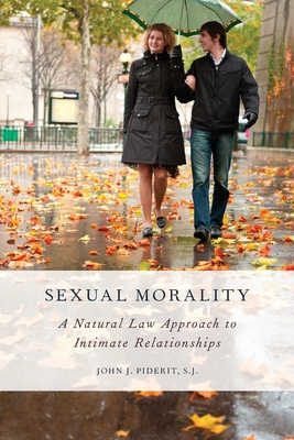 Sexual Morality: A Natural Law Approach to Intimate Relationships - Piderit, John, President, S.J.