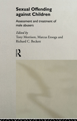 Sexual Offending Against Children: Assessment and Treatment of Male Abusers - Beckett, Richard (Editor), and Erooga, Marcus (Editor), and Morrison, Tony (Editor)