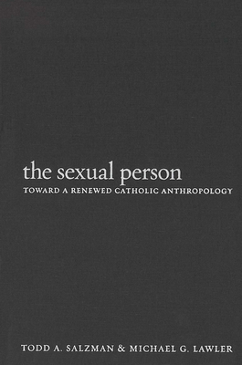 Sexual Person Toward a Renewed Hb: Toward a Renewed Catholic Anthropology - Salzman, Todd A, and Lawler, Michael G, and Curran, Charles E (Foreword by)