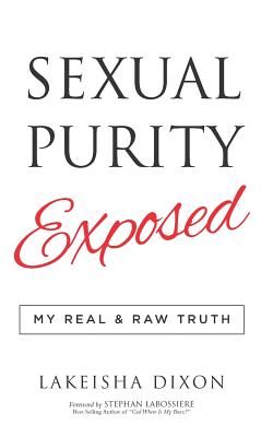 Sexual Purity Exposed: My Real & Raw Truth - Labossiere, Stephan (Foreword by), and Dixon, Lakeisha