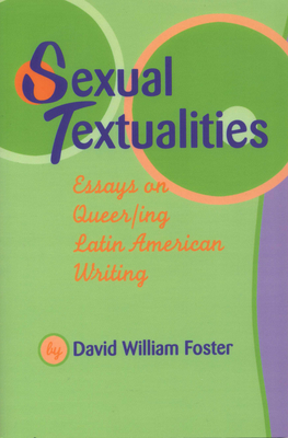 Sexual Textualities: Essays on Queer/Ing Latin American Writing - Foster, David William