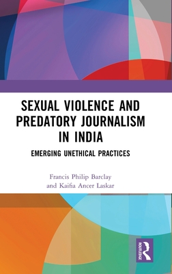 Sexual Violence and Predatory Journalism in India: Emerging Unethical Practices - Barclay, Francis Philip, and Ancer Laskar, Kaifia