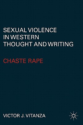 Sexual Violence in Western Thought and Writing: Chaste Rape - Vitanza, V