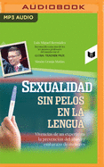 Sexualidad Sin Pelos En La Lengua: Vivencias de Un Experto En La Prevenci?n del Abuso Y Embarazo de Menores