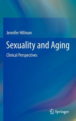 Sexuality and Aging: Clinical Perspectives - Hillman, Jennifer