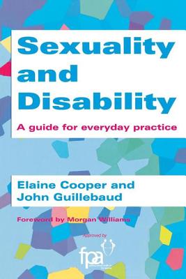 Sexuality and Disability: A Guide for Everyday Practice - Cooper, Elaine, and Guillebaud, John