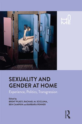 Sexuality and Gender at Home: Experience, Politics, Transgression - Pilkey, Brent (Editor), and Scicluna, Rachel (Editor), and Campkin, Ben (Editor)