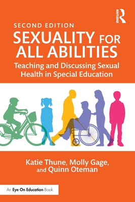 Sexuality for All Abilities: Teaching and Discussing Sexual Health in Special Education - Thune, Katie, and Gage, Molly, and Oteman, Quinn