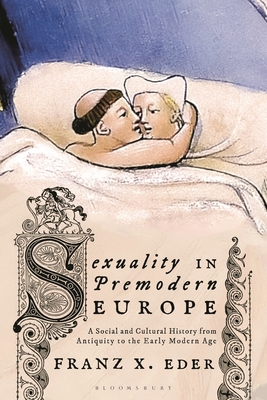 Sexuality in Premodern Europe: A Social and Cultural History from Antiquity to the Early Modern Age - Eder, Franz X.