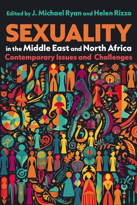 Sexuality in the Middle East and North Africa: Contemporary Issues and Challenges - Ryan, J Michael (Contributions by), and Rizzo, Helen (Contributions by), and Zaatari, Zeina (Contributions by)