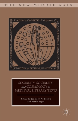 Sexuality, Sociality, and Cosmology in Medieval Literary Texts - Brown, J (Editor), and Segol, M (Editor)
