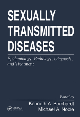 Sexually Transmitted Diseases: Epidemiology, Pathology, Diagnosis, and Treatment - Borchardt, Kenneth A (Editor), and Noble, Michael A (Editor)