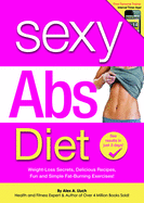 Sexy Abs Diet: Weight-Loss Secrets, Delicious Recipes, Fun and Simple Fat-Burning Exercises!