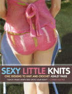 Sexy Little Knits: Chic Designs to Knit and Crochet - Paige, Ashley, and Tsai, Yu (Photographer)