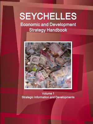 Seychelles Economic & Development Strategy Handbook Volume 1 Strategic Information and Developments - Ibp Inc