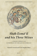 Sh h Esm 'il and His Three Wives: A Persian-Turkish Tale as Performed by the Bards of Khorasan