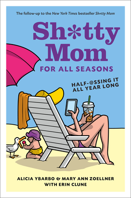 Sh*tty Mom for All Seasons: Half-@ssing It All Year Long - Ybarbo, Alicia, and Zoellner, Mary Ann, and Clune, Erin