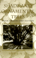 Shade and Ornamental Trees: Their Origins and History - Li, Hui-Lin