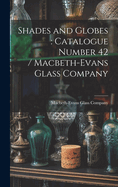 Shades and Globes: catalogue Number 42 / Macbeth-Evans Glass Company