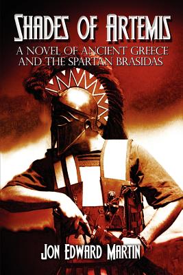 Shades of Artemis: A Novel of Ancient Greece and the Spartan Brasidas - Martin, Jon Edward