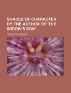 Shades of Character, by the Author of 'The Widow's Son'