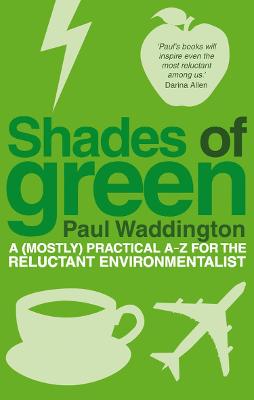 Shades Of Green: A (mostly) practical A-Z for the reluctant environmentalist - Waddington, Paul