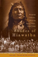 Shades of Hiawatha: Staging Indians, Making Americans, 1880-1930 - Trachtenberg, Alan