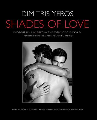 Shades of Love: Photographs Inspired by the Poems of C. P. Cavafy - Wood, John (Introduction by), and Cavafy, Constantine P, and Albee, Edward (Foreword by)