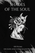 Shades of the Soul: 100 Poems on Dark and Complex Emotions