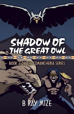 Shadow of the Great Owl: Book 2 of the Comancheria Series - Mize, B Ray