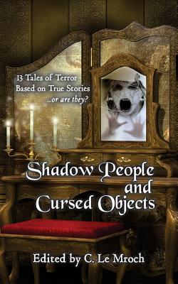 Shadow People and Cursed Objects: 13 Tales of Terror Based on True Stories...or are they? - Barker, Carl, and Black, Alice J, and Charman, Barry