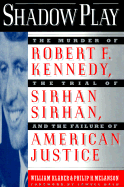 Shadow Play: The Murder of Robert F. Kennedy, the Trial of Sirhan Sirhan, and the Failure of American Justice