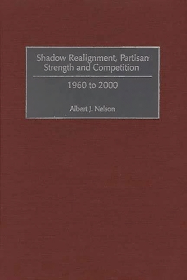 Shadow Realignment, Partisan Strength and Competition: 1960 to 2000 - Nelson, Albert J