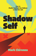 Shadow Self: How to Finally Confront Our Failures and Find New Life