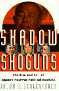 Shadow Shoguns: The Rise and Fall of Japan's Postwar Political Machine - Schlesinger, Jacob M