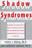 Shadow Syndromes: Recognizing and Coping with the Hidden Psychological Disorders That Can Influenc E Your Behavior and Silently Determine T