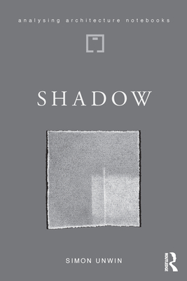 Shadow: the architectural power of withholding light - Unwin, Simon