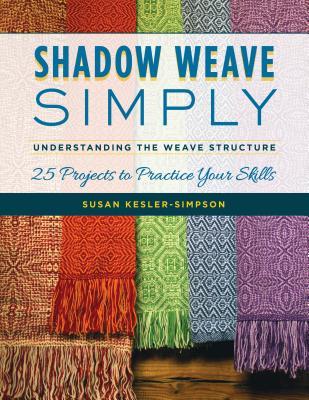 Shadow Weave Simply: Understanding the Weave Structure 25 Projects to Practice Your Skills - Kesler-Simpson, Susan