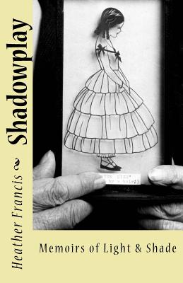 Shadowplay: Memoirs of Light & Shade - Francis, Heather