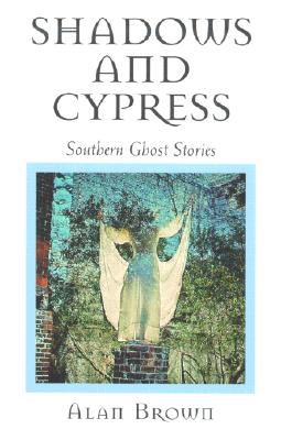 Shadows and Cypress: Southern Ghost Stories - Brown, Alan