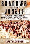 Shadows in the Jungle: The Alamo Scouts Behind Japanese Lines in World War II