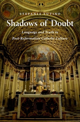 Shadows of Doubt: Language and Truth in Post-Reformation Catholic Culture - Tutino, Stefania