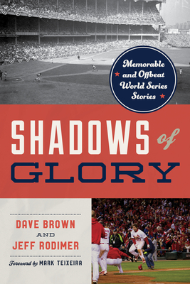 Shadows of Glory: Memorable and Offbeat World Series Stories - Brown, Dave, and Rodimer, Jeff, and Teixeira, Mark (Foreword by)