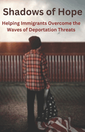 Shadows of Hope: Helping Immigrants Overcome the Waves of Deportation Threats