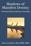 Shadows of Manifest Destiny: The Dark History of America's Founding