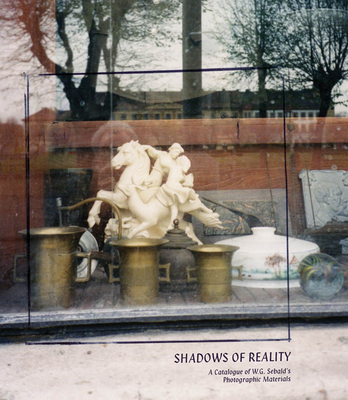 Shadows of Reality: A Catalogue of W.G. Sebald's Photographic Materials - Scott, Clive (Editor), and Warr, Nick (Editor)