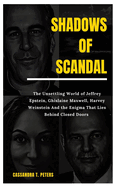 Shadows of Scandal: The Unsettling World of Jeffrey Epstein, Ghislaine Maxwell, Harvey Weinstein And the Enigma That Lies Behind Closed Doors